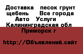 Доставка , песок грунт щебень . - Все города Авто » Услуги   . Калининградская обл.,Приморск г.